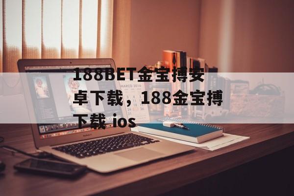 188BET金宝搏安卓下载，188金宝搏下载 ios